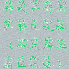 神武手游新手新区攻略(神武端游新区攻略)