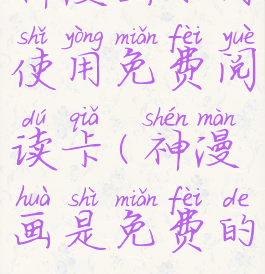 神漫画如何使用免费阅读卡(神漫画是免费的吗)