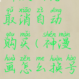 神漫画怎么取消自动购买(神漫画怎么换号)