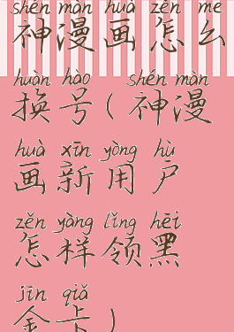 神漫画怎么换号(神漫画新用户怎样领黑金卡)