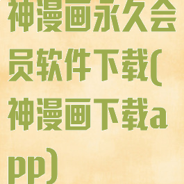 神漫画永久会员软件下载(神漫画下载app)