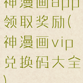 神漫画app领取奖励(神漫画vip兑换码大全)