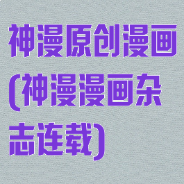 神漫原创漫画(神漫漫画杂志连载)