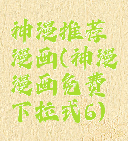 神漫推荐漫画(神漫漫画免费下拉式6)