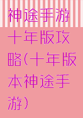 神途手游十年版攻略(十年版本神途手游)