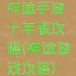 神途手游十年版攻略(神途游戏攻略)