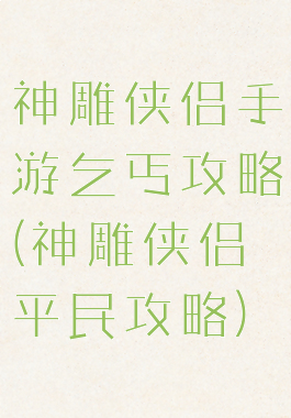 神雕侠侣手游乞丐攻略(神雕侠侣平民攻略)