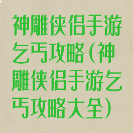神雕侠侣手游乞丐攻略(神雕侠侣手游乞丐攻略大全)