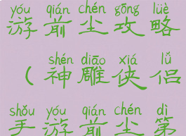 神雕侠侣手游前尘攻略(神雕侠侣手游前尘第一回)