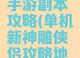 神雕侠侣手游副本攻略(单机新神雕侠侣攻略地图)