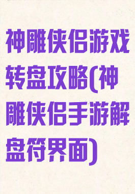 神雕侠侣游戏转盘攻略(神雕侠侣手游解盘符界面)