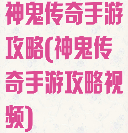 神鬼传奇手游攻略(神鬼传奇手游攻略视频)