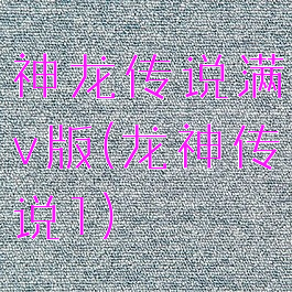 神龙传说满v版(龙神传说1)