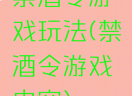 禁酒令游戏玩法(禁酒令游戏内容)