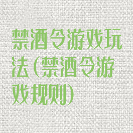 禁酒令游戏玩法(禁酒令游戏规则)