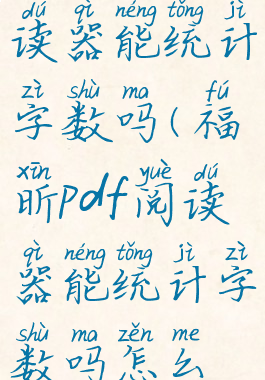福昕pdf阅读器能统计字数吗(福昕pdf阅读器能统计字数吗怎么设置)