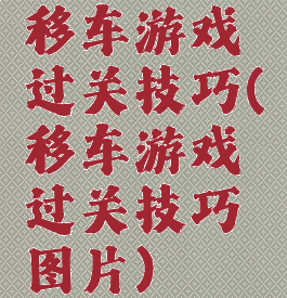 移车游戏过关技巧(移车游戏过关技巧图片)