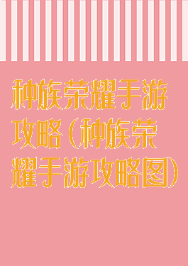 种族荣耀手游攻略(种族荣耀手游攻略图)