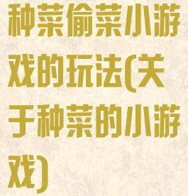 种菜偷菜小游戏的玩法(关于种菜的小游戏)