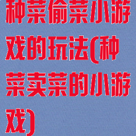 种菜偷菜小游戏的玩法(种菜卖菜的小游戏)