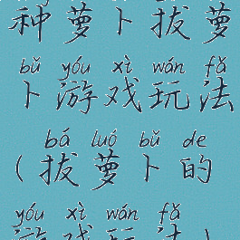 种萝卜拔萝卜游戏玩法(拔萝卜的游戏玩法)