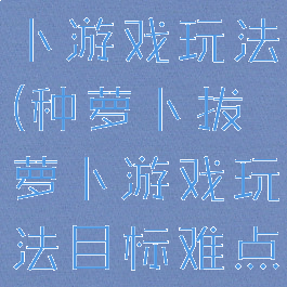 种萝卜拔萝卜游戏玩法(种萝卜拔萝卜游戏玩法目标难点大班)