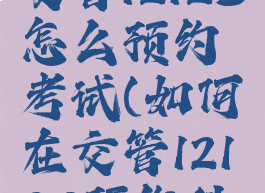 科目二在交管12123怎么预约考试(如何在交管12123预约科目二考试)