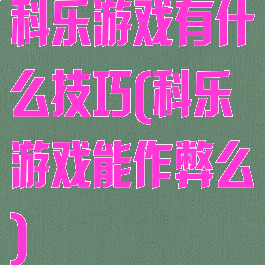 科乐游戏有什么技巧(科乐游戏能作弊么)