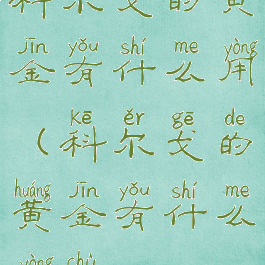 科尔戈的黄金有什么用(科尔戈的黄金有什么用处)