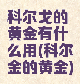 科尔戈的黄金有什么用(科尔金的黄金)