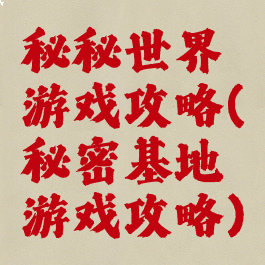 秘秘世界游戏攻略(秘密基地游戏攻略)