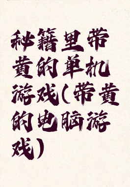 秘籍里带黄的单机游戏(带黄的电脑游戏)