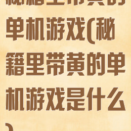 秘籍里带黄的单机游戏(秘籍里带黄的单机游戏是什么)