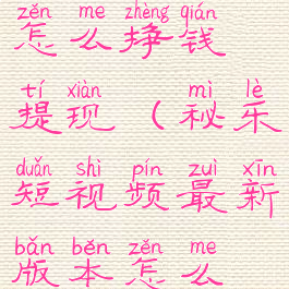 秘乐短视频怎么挣钱提现(秘乐短视频最新版本怎么提现)