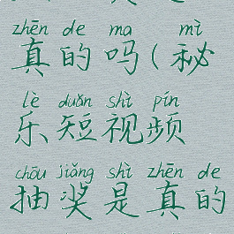 秘乐短视频抽奖是真的吗(秘乐短视频抽奖是真的吗还是假的)