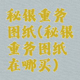 秘银重斧图纸(秘银重斧图纸在哪买)