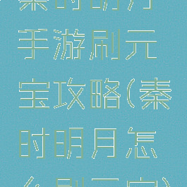 秦时明月手游刷元宝攻略(秦时明月怎么刷元宝)