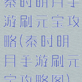秦时明月手游刷元宝攻略(秦时明月手游刷元宝攻略图)
