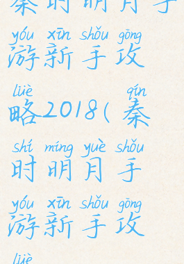 秦时明月手游新手攻略2018(秦时明月手游新手攻略2020)