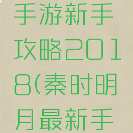 秦时明月手游新手攻略2018(秦时明月最新手游)