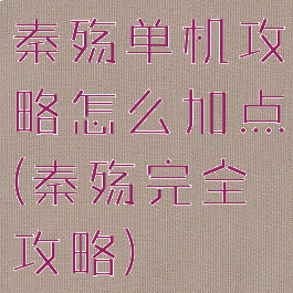 秦殇单机攻略怎么加点(秦殇完全攻略)