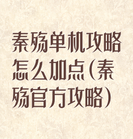 秦殇单机攻略怎么加点(秦殇官方攻略)