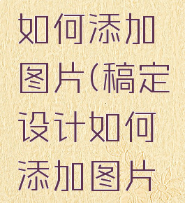 稿定设计如何添加图片(稿定设计如何添加图片水印)