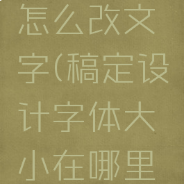 稿定设计怎么改文字(稿定设计字体大小在哪里设置)