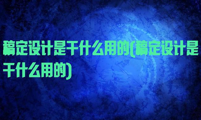 稿定设计是干什么用的(稿定设计是干什么用的)