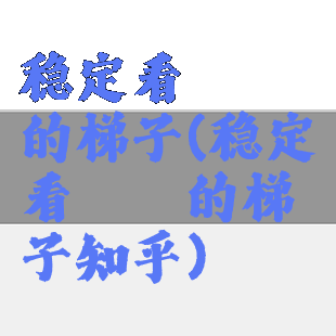 稳定看哔咔的梯子(稳定看哔咔的梯子知乎)
