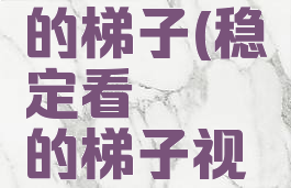 稳定看哔咔的梯子(稳定看哔咔的梯子视频)