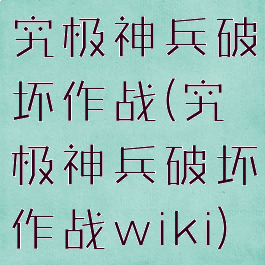 究极神兵破坏作战(究极神兵破坏作战wiki)