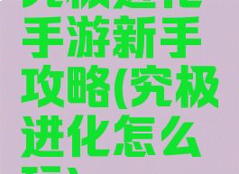 究极进化手游新手攻略(究极进化怎么玩)