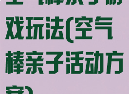 空气棒亲子游戏玩法(空气棒亲子活动方案)